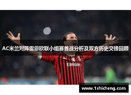 AC米兰对阵雷恩欧联小组赛首战分析及双方历史交锋回顾