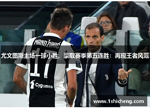 尤文图斯主场一球小胜，豪取赛季第五连胜：再现王者风范