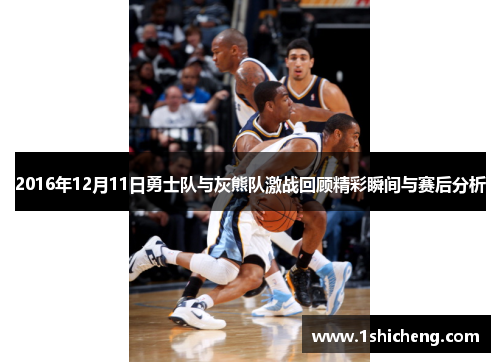 2016年12月11日勇士队与灰熊队激战回顾精彩瞬间与赛后分析
