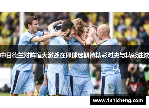 中日德兰对阵恒大激战在即球迷期待精彩对决与精彩进球
