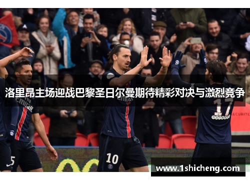 洛里昂主场迎战巴黎圣日尔曼期待精彩对决与激烈竞争